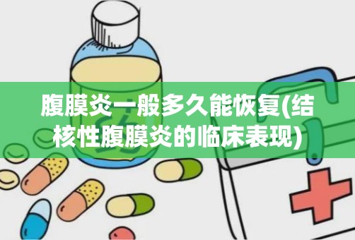 腹膜炎一般多久能恢复(结核性腹膜炎的临床表现)