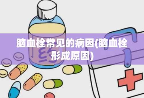 脑血栓常见的病因(脑血栓形成原因)