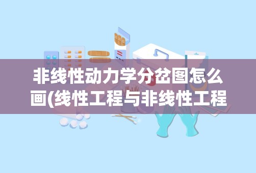 非线性动力学分岔图怎么画(线性工程与非线性工程区别)