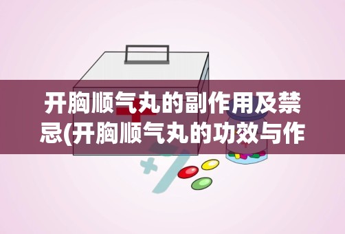 开胸顺气丸的副作用及禁忌(开胸顺气丸的功效与作用)