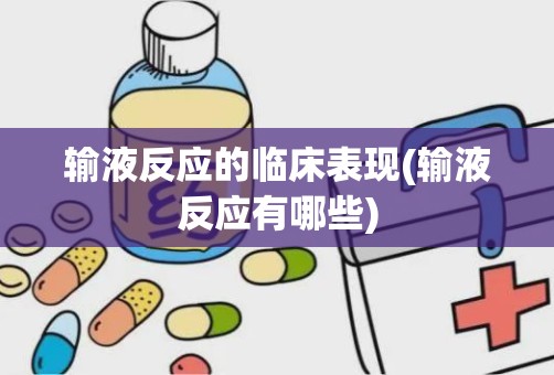 输液反应的临床表现(输液反应有哪些)