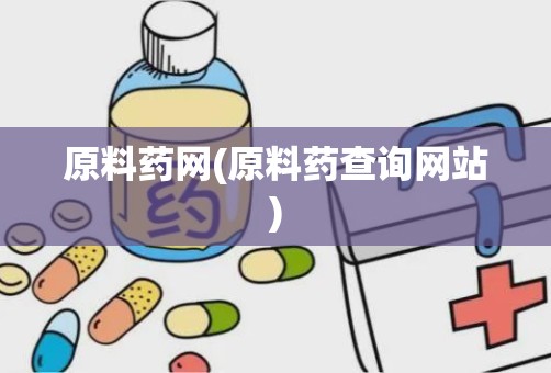 原料药网(原料药查询网站)