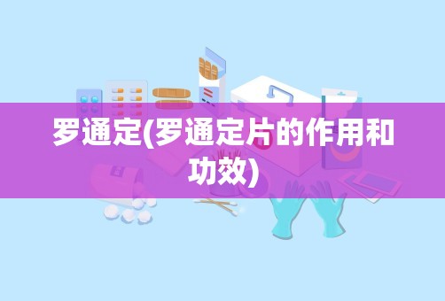 罗通定(罗通定片的作用和功效)