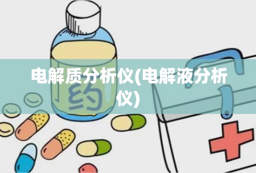 电解质分析仪(电解液分析仪)