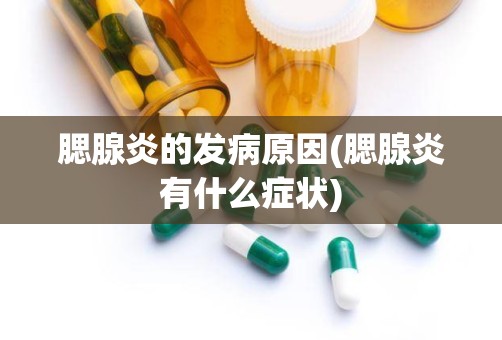 腮腺炎的发病原因(腮腺炎有什么症状)