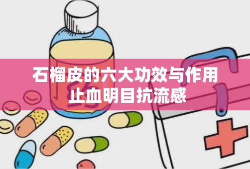 石榴皮的六大功效与作用 止血明目抗流感