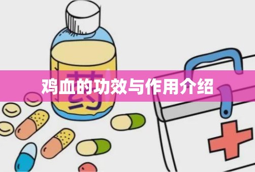 鸡血的功效与作用介绍