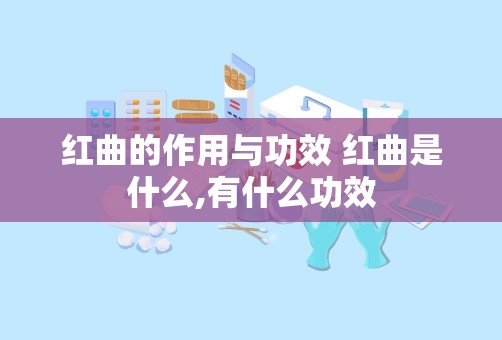 红曲的作用与功效 红曲是什么,有什么功效