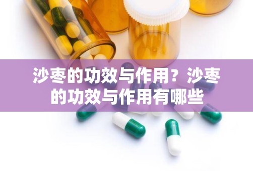 沙枣的功效与作用？沙枣的功效与作用有哪些