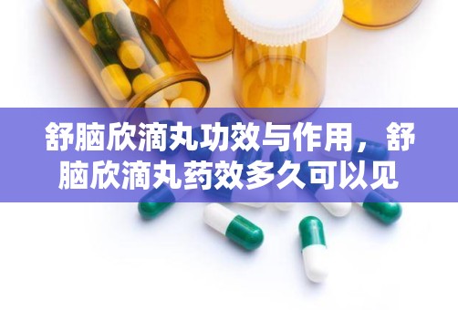 舒脑欣滴丸功效与作用，舒脑欣滴丸药效多久可以见效