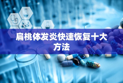 扁桃体发炎快速恢复十大方法