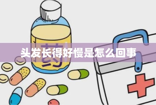 头发长得好慢是怎么回事