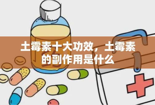 土霉素十大功效，土霉素的副作用是什么