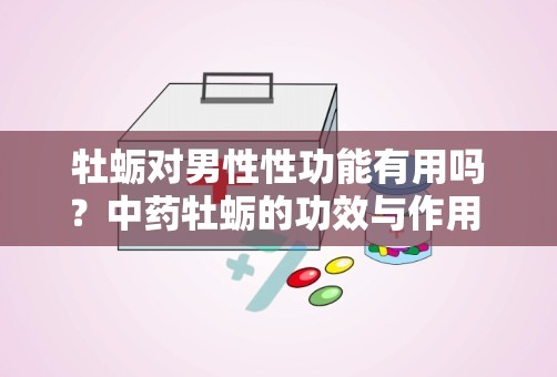 牡蛎对男性性功能有用吗？中药牡蛎的功效与作用 食用有何好处