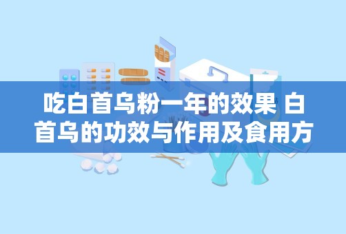 吃白首乌粉一年的效果 白首乌的功效与作用及食用方法