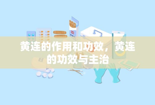 黄连的作用和功效，黄连的功效与主治