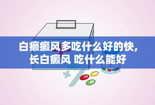 白癞癜风多吃什么好的快,长白癜风 吃什么能好