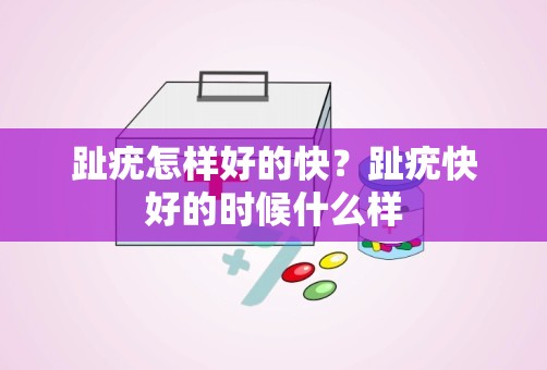 趾疣怎样好的快？趾疣快好的时候什么样