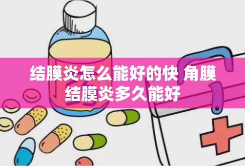 结膜炎怎么能好的快 角膜结膜炎多久能好