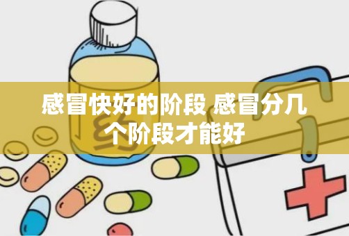 感冒快好的阶段 感冒分几个阶段才能好