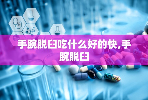 手腕脱臼吃什么好的快,手腕脱臼