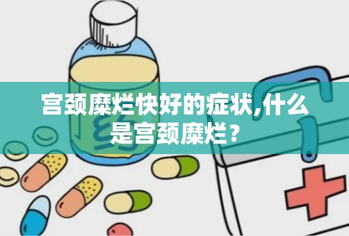 宫颈糜烂快好的症状,什么是宫颈糜烂？