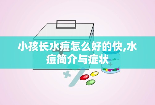 小孩长水痘怎么好的快,水痘简介与症状