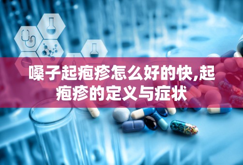 嗓子起疱疹怎么好的快,起疱疹的定义与症状