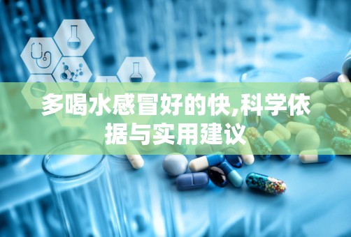 多喝水感冒好的快,科学依据与实用建议