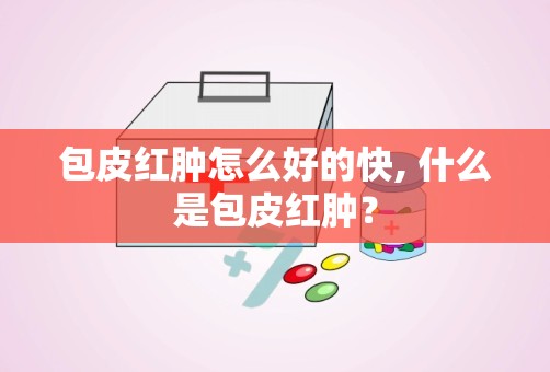 包皮红肿怎么好的快, 什么是包皮红肿？