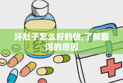 坏肚子怎么好的快,了解腹泻的原因