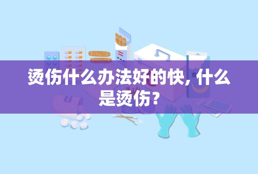 烫伤什么办法好的快, 什么是烫伤？