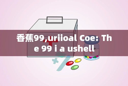 香蕉99,uriioal Coe: The 99 i a ushell