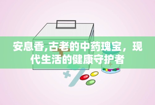 安息香,古老的中药瑰宝，现代生活的健康守护者