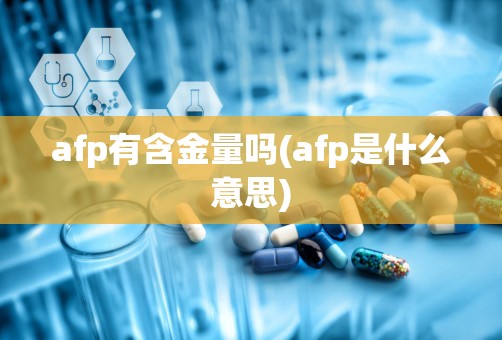 afp有含金量吗(afp是什么意思)