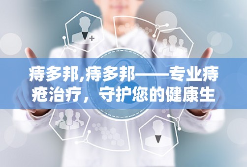 痔多邦,痔多邦——专业痔疮治疗，守护您的健康生活