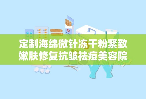 定制海绵微针冻干粉紧致嫩肤修复抗皱祛痘美容院小绿膜,定制海绵微针冻干粉小绿膜——美容院紧致嫩肤修复抗皱祛痘新选择