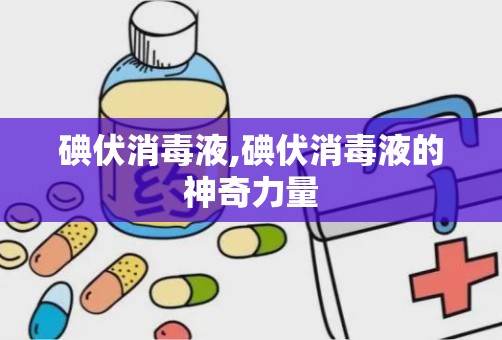 碘伏消毒液,碘伏消毒液的神奇力量