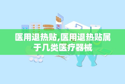 医用退热贴,医用退热贴属于几类医疗器械