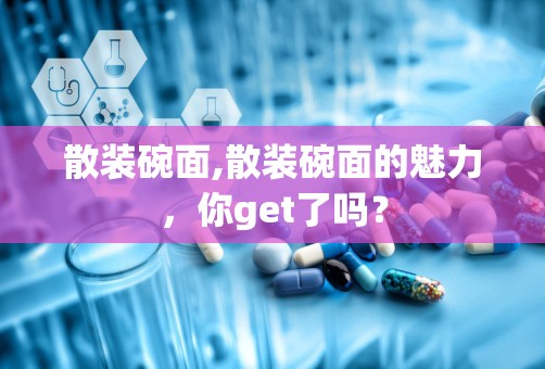 散装碗面,散装碗面的魅力，你get了吗？