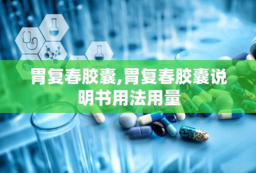 胃复春胶囊,胃复春胶囊说明书用法用量