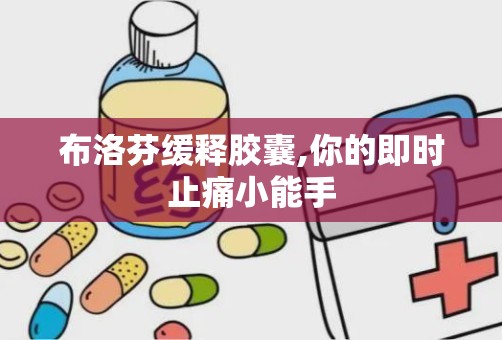 布洛芬缓释胶囊,你的即时止痛小能手