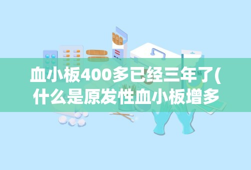 血小板400多已经三年了(什么是原发性血小板增多症)